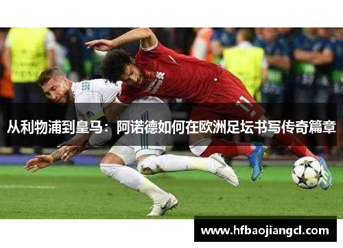 从利物浦到皇马：阿诺德如何在欧洲足坛书写传奇篇章