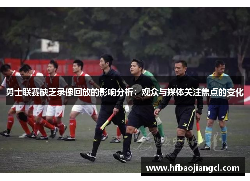 勇士联赛缺乏录像回放的影响分析：观众与媒体关注焦点的变化