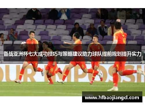 备战亚洲杯七大成功技巧与策略建议助力球队提前规划提升实力