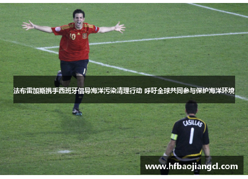 法布雷加斯携手西班牙倡导海洋污染清理行动 呼吁全球共同参与保护海洋环境