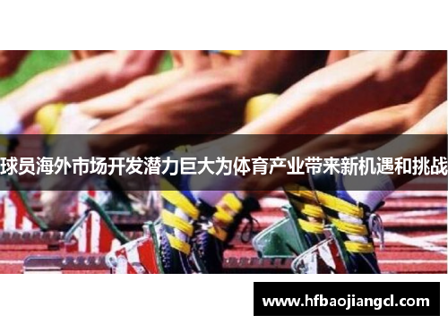 球员海外市场开发潜力巨大为体育产业带来新机遇和挑战