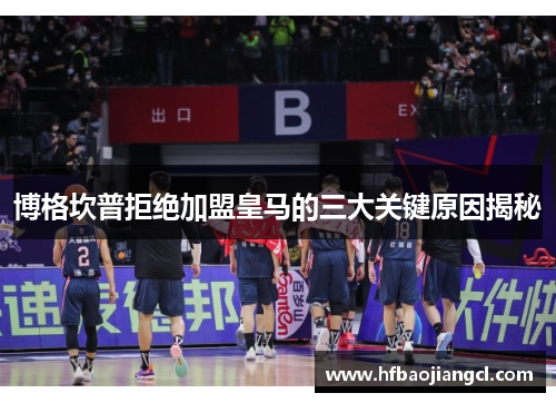 博格坎普拒绝加盟皇马的三大关键原因揭秘 博格坎普拒绝加盟皇马的三大关键原因揭秘