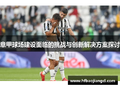 意甲球场建设面临的挑战与创新解决方案探讨
